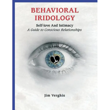 Behavioral Iridology: Self-Love and Intamacy: A Guide to Conscious Relationships