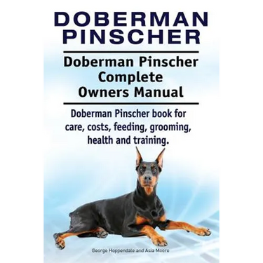 Doberman Pinscher. Doberman Pinscher Complete Owners Manual. Doberman Pinscher book for care, costs, feeding, grooming, health and training.