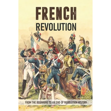 French Revolution: From The Beginning To An End Of Revolution History: French Revolution Leaders