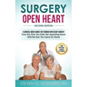 Surgery Open Heart: A Surgical Nurse Guides You Through Open Heart Surgery