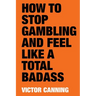 How to Stop Gambling and Feel Like a Total Badass