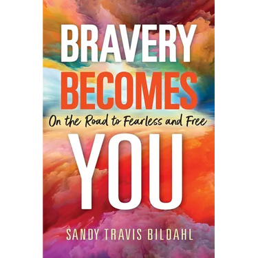 Bravery Becomes You: On the Road to Fearless and Free