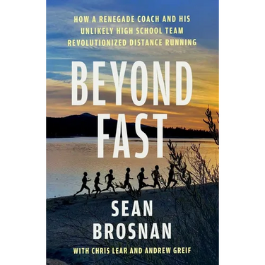 Beyond Fast: How a Renegade Coach and His Unlikely High School Team Revolutionized Distance Running