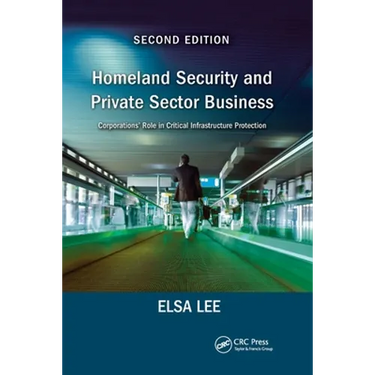 Homeland Security and Private Sector Business: Corporations' Role in Critical Infrastructure Protection, Second Edition