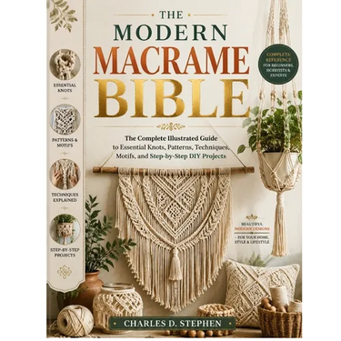The Modern Macrame Bible: The Complete Illustrated Guide to Essential Knots, Patterns, Techniques, Motifs, and Step-by-Step DIY Projects