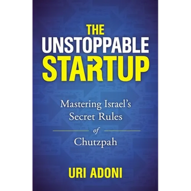 The Unstoppable Startup: Mastering Israel's Secret Rules of Chutzpah