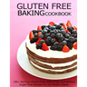 Gluten Free Baking Cookbook: 150+ No-Fuss Gluten-Free, Dairy-Free, and Refined Sugar-Free Recipes for the Modern Baker