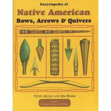 Encyclopedia of Native American Bow, Arrows, and Quivers, Volume 1: Northeast, Southeast, and Midwest