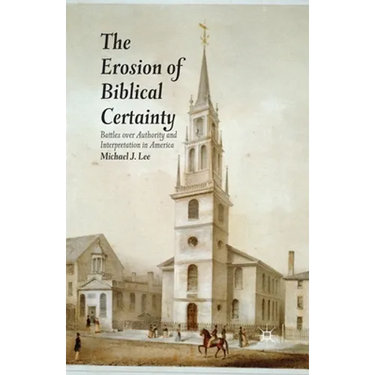 The Erosion of Biblical Certainty: Battles Over Authority and Interpretation in America