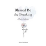 Blessed Be the Breaking: A Poetry Collection