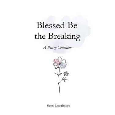 Blessed Be the Breaking: A Poetry Collection