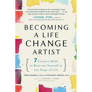 Becoming a Life Change Artist: 7 Creative Skills to Reinvent Yourself at Any Stage of Life