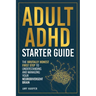 Adult ADHD Starter Guide: The Brutally Honest First Step to Understanding and Managing Your Neurodivergent Brain