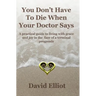 You Don't have To Die When Your Doctor Says: A practical guide to living with grace and joy in the face of a terminal prognosis.