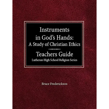 Instruments in God's Hands: A Study of Christians Ethics Teachers Guide Lutheran High School Religion Series