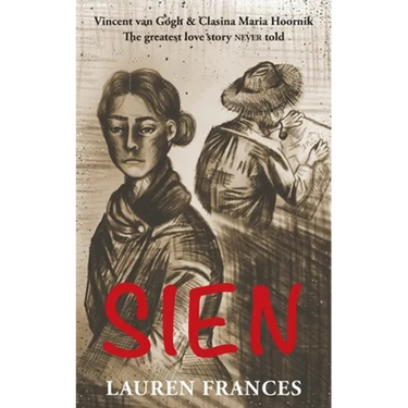 Sien: Vincent van Gogh and Clasina Maria Hoornik-the greatest love story never told