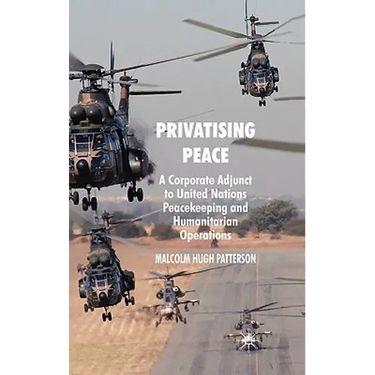 Privatising Peace: A Corporate Adjunct to United Nations Peacekeeping and Humanitarian Operations