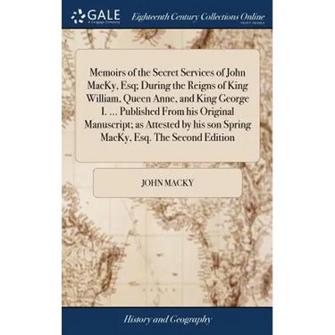 Memoirs of the Secret Services of John MacKy, Esq; During the Reigns of King William, Queen Anne, and King George I. ... Published From his Original M