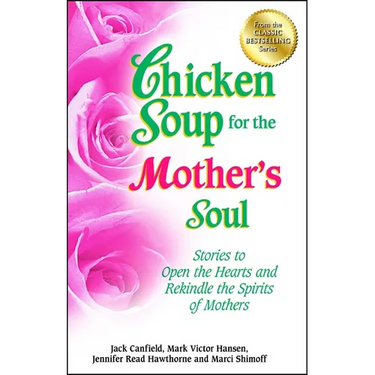 Chicken Soup for the Mother's Soul: Stories to Open the Hearts and Rekindle the Spirits of Mothers