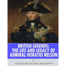 British Legends: The Life and Legacy of Admiral Horatio Nelson