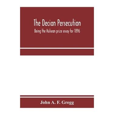 The Decian persecution; being the Hulsean prize essay for 1896