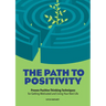 The Path to Positivity: Proven Positive Thinking Techniques for Getting Motivated and Living Your Best Life