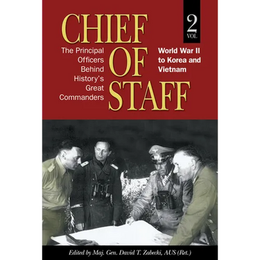 Chief of Staff, Vol. 2: The Principal Officers Behind History's Great Commanders, World War II to Korea and Vietnam