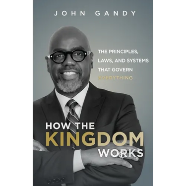 How The Kingdom Works: The Principles, Laws, and Systems that Govern Everything