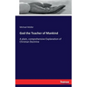 God the Teacher of Mankind: A plain, comprehensive Explanation of Christian Doctrine