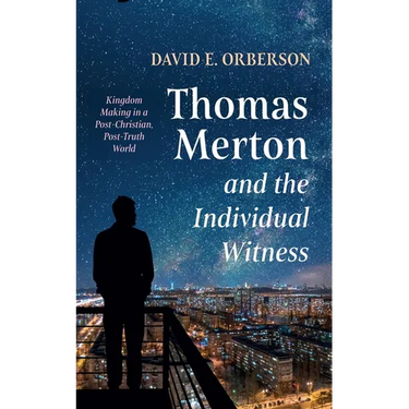 Thomas Merton and the Individual Witness: Kingdom Making in a Post-Christian, Post-Truth World