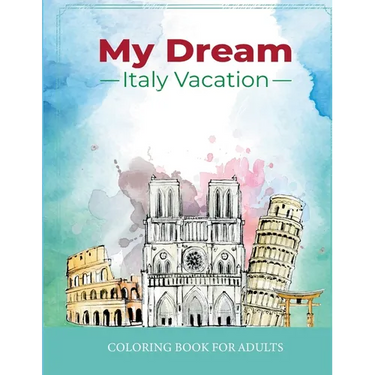 My Dream Italy Vacation: Stress Relief Coloring Book for Adults: Drawing Fun with Beautiful Natural Scenery of Italy, Landmarks, Landscapes, Buildings