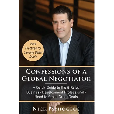 Confessions of a Global Negotiator: A Quick Guide to the 5 Rules Business Development Professionals Need to Close Great Deals