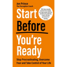 Start Before You're Ready: Stop Procrastinating, Overcome Fear and Take Control of Your Life