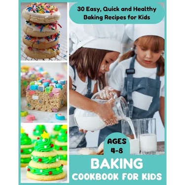 Baking Cookbook for Kids Ages 4-8 - 30 Easy, Quick and Healthy Baking Recipes for Kids