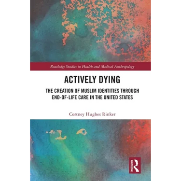 Actively Dying: The Creation of Muslim Identities through End-of-Life Care in the United States