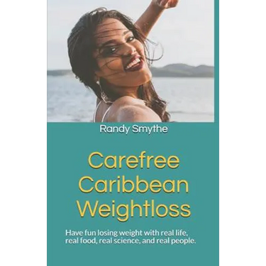 Carefree Caribbean Weightloss: Have Fun Losing Weight with Real Life, Real Food, Real Science, and Real People.