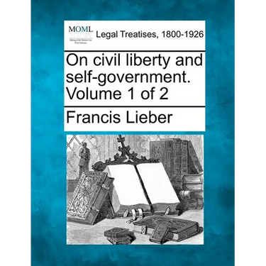 On Civil Liberty and Self-Government. Volume 1 of 2