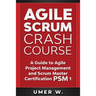 Agile Scrum Crash Course: A Guide To Agile Project Management and Scrum Master Certification PSM 1