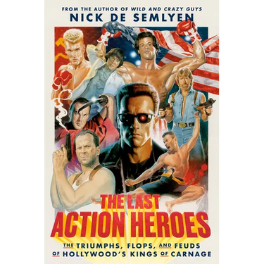 The Last Action Heroes: The Triumphs, Flops, and Feuds of Hollywood's Kings of Carnage