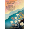 The Little Book of Ikigai Parenting: Japanese Secrets to Raising a Purposeful, Balanced, Happy Child