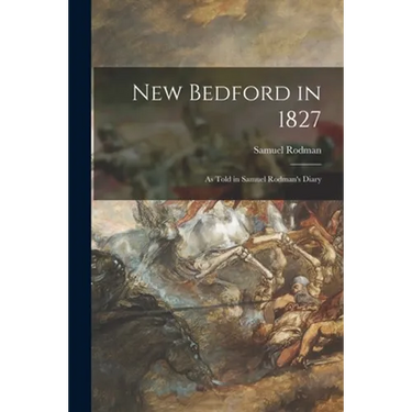 New Bedford in 1827: as Told in Samuel Rodman's Diary