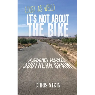 (Just As Well) It's Not About The Bike: A Journey Across Southern Spain