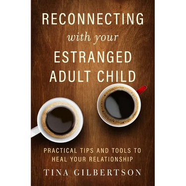 Reconnecting with Your Estranged Adult Child: Practical Tips and Tools to Heal Your Relationship