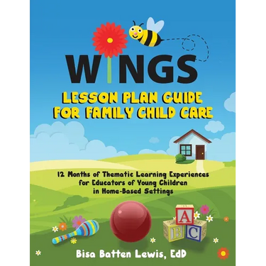 WINGS Lesson Plan Guide for Family Child Care: 12 Months of Thematic Learning Experiences for Educators of Young Children in Home-Based Settings