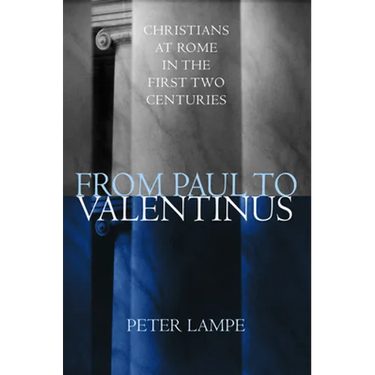 From Paul to Valentinus: Christians at Rome in the First Two Centuries