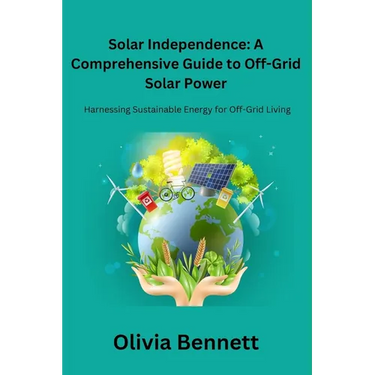 Solar Independence: Harnessing Sustainable Energy for Off-Grid Living