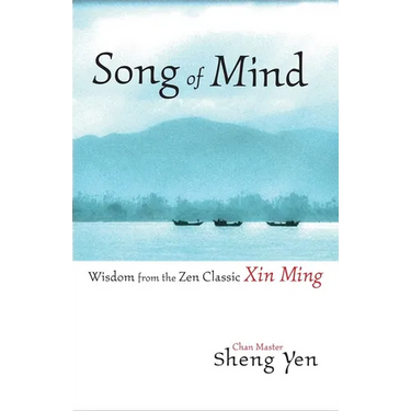 Song of Mind: Wisdom from the Zen Classic Xin Ming