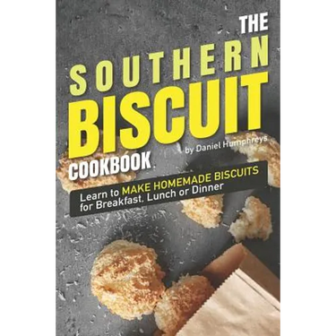 The Southern Biscuit Cookbook: Learn to Make Homemade Biscuits for Breakfast, Lunch or Dinner