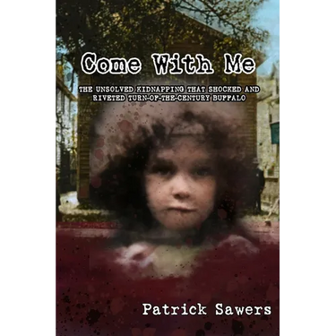 Come With Me: The Unsolved Kidnapping That Shocked and Riveted Turn-of-the-Century Buffalo