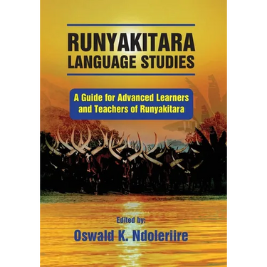 Runyakitara of language studies: A Guide for Advanced Learners and Teachers of Runyakitara